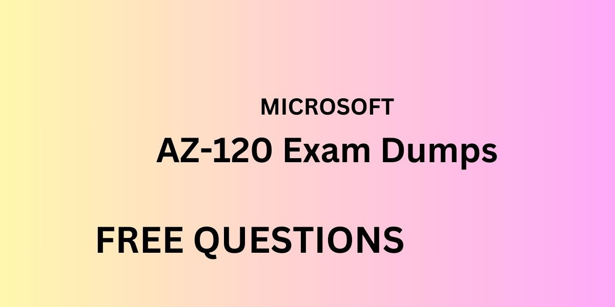 AZ-120 Exam Dumps Exposed: How They Shape Your Certification Destiny