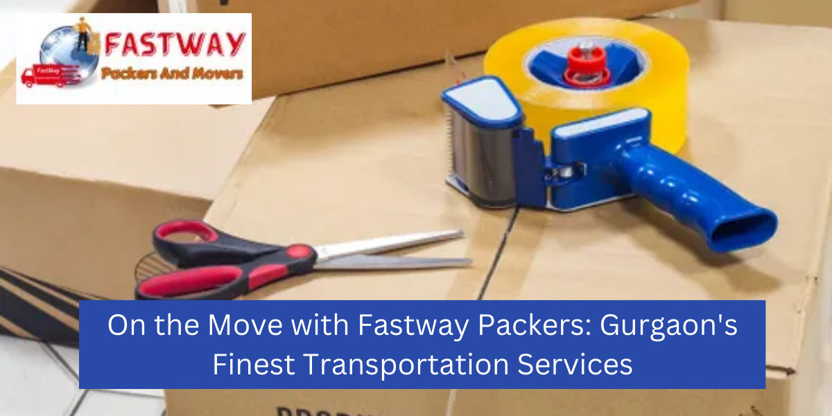 On the Move with Fastway Packers: Gurgaon's Finest Transportation Services