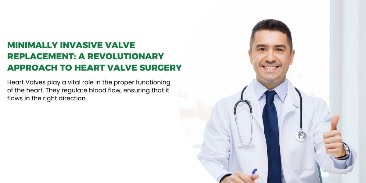 Minimally Invasive Valve Replacement: A Revolutionary Approach to Heart Valve Surgery