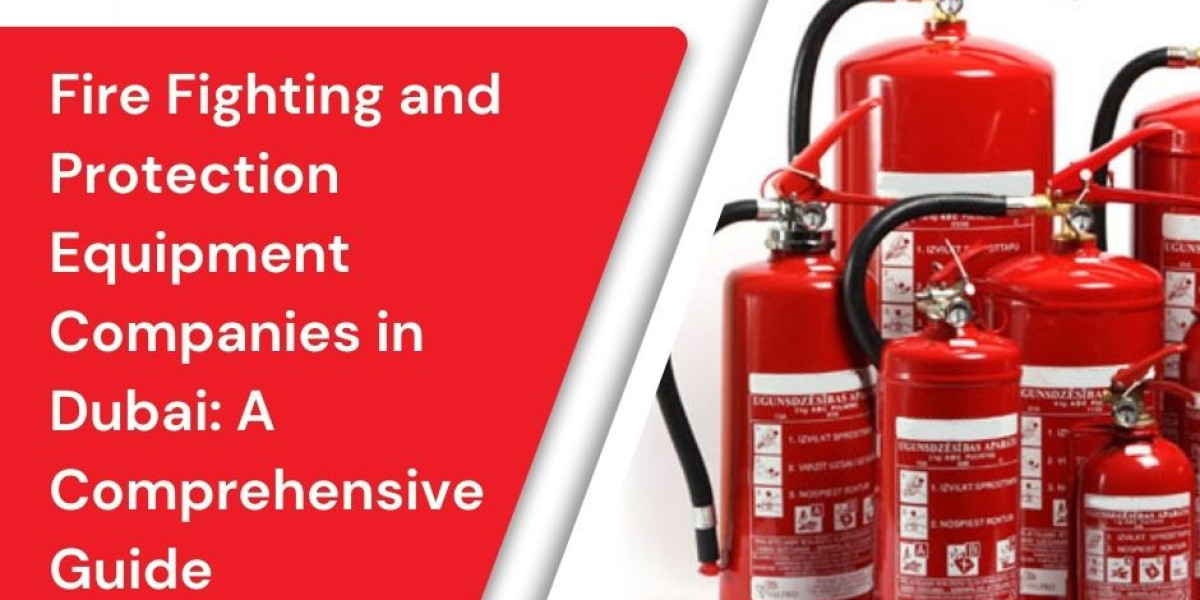 Fire Fighting and Protection Equipment Companies in Dubai: A Comprehensive Guide