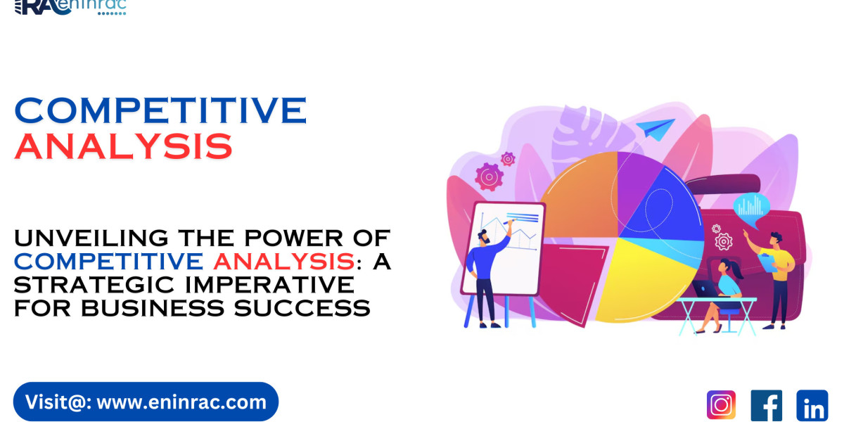 Unveiling the Power of Competitive Analysis: A Strategic Imperative for Business Success