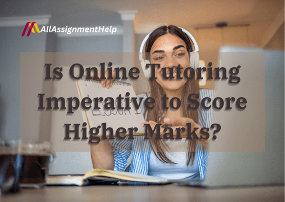 Is Online Tutoring Imperative to Score Higher Marks?