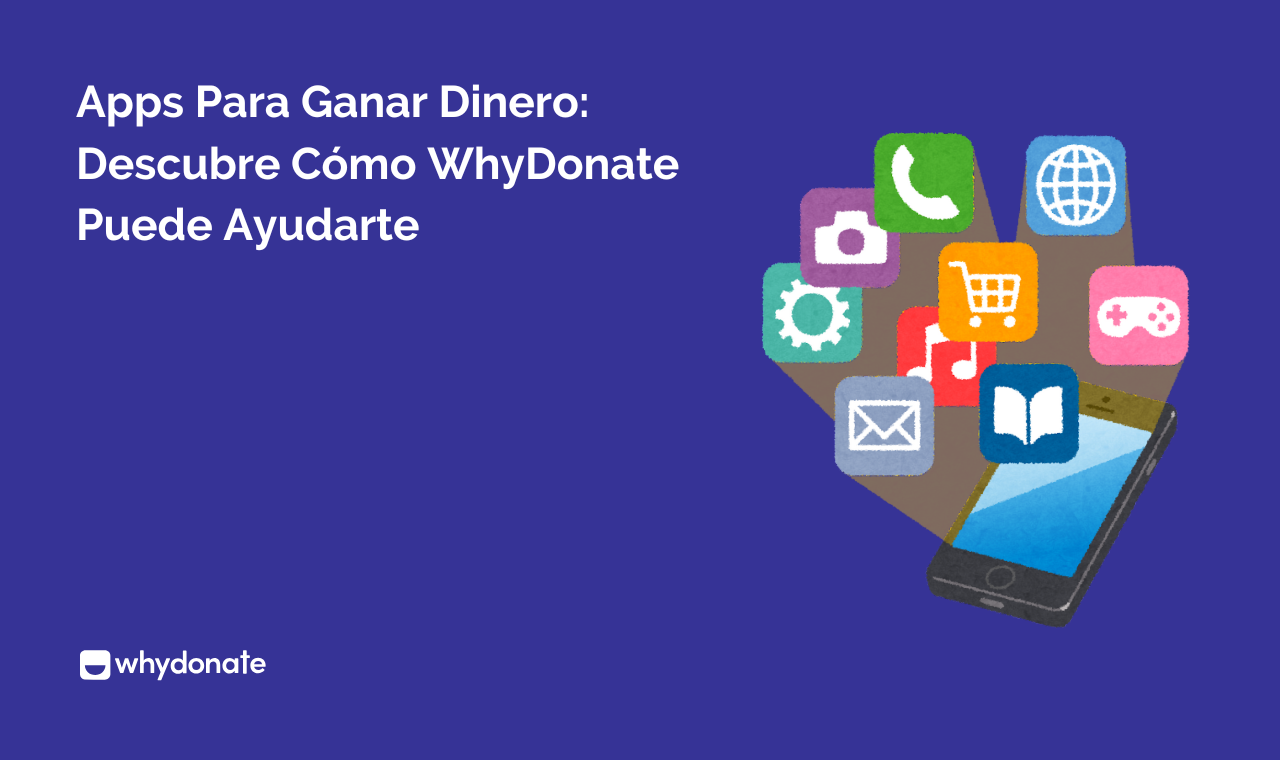 Apps Para Ganar Dinero: Descubre Cómo WhyDonate Puede Ayudarte