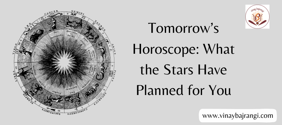 Tomorrow’s Horoscope: What the Stars Have Planned for You – DR. Vinay Bajrangi