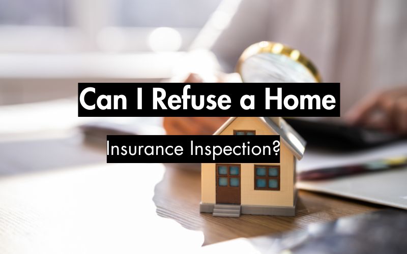 Can I Refuse Home Insurance Inspection? Your Home Insurance